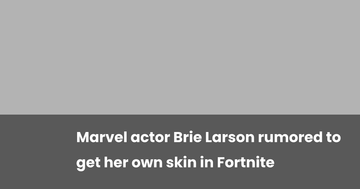 Marvel actor Brie Larson rumored to get her own skin in Fortnite ...