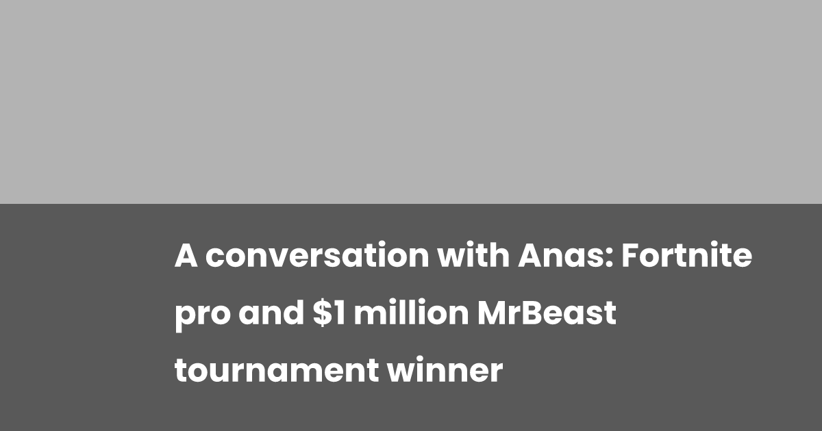 A conversation with Anas: Fortnite pro and $1 million MrBeast ...